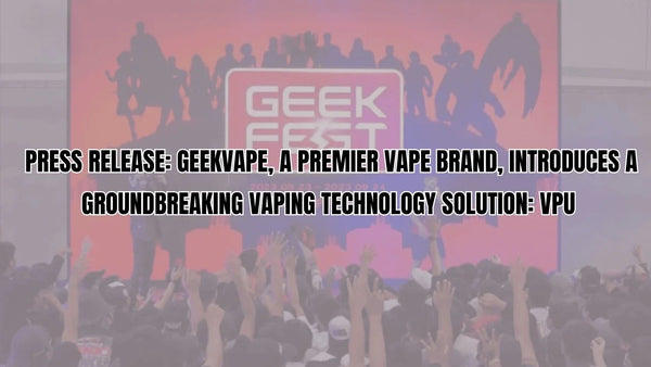 Press Release: Geekvape, a Premier Vape Brand, Introduces a Groundbrea Press Release: Geekvape, a Premier Vape Brand, Introduces a Groundbrea