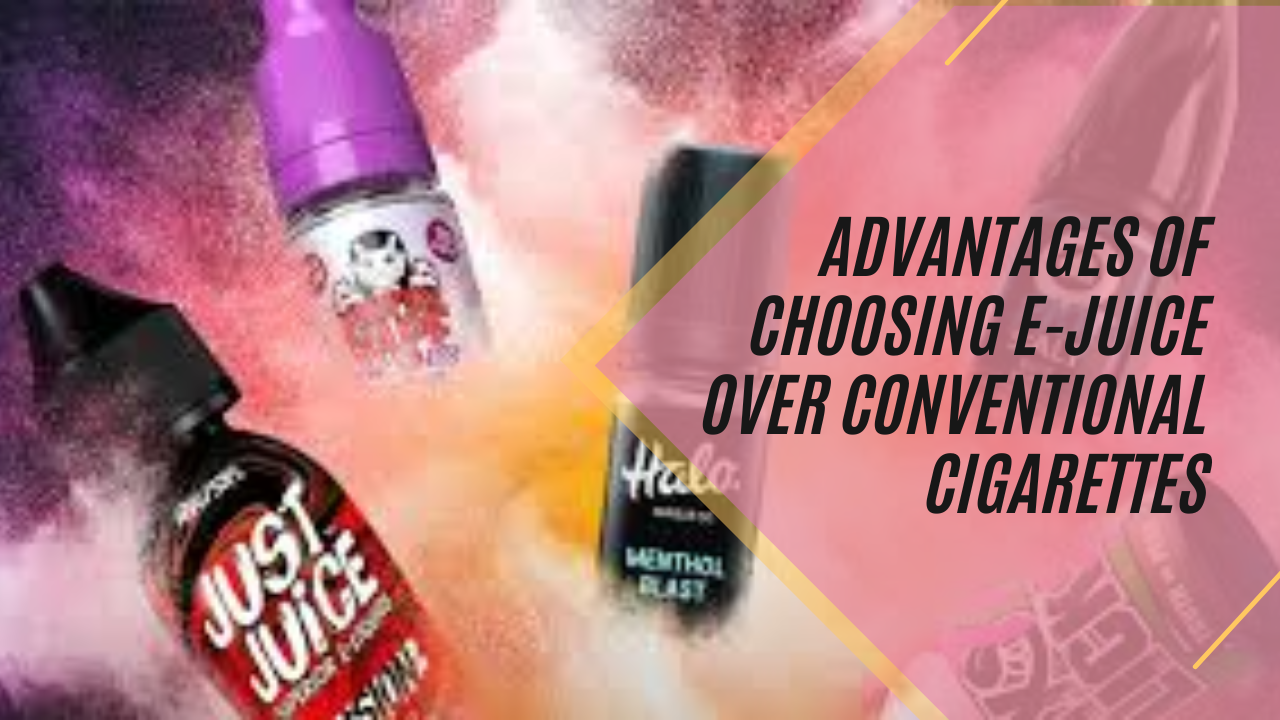 Advantages Of Choosing e-juice Over Conventional Cigarettes