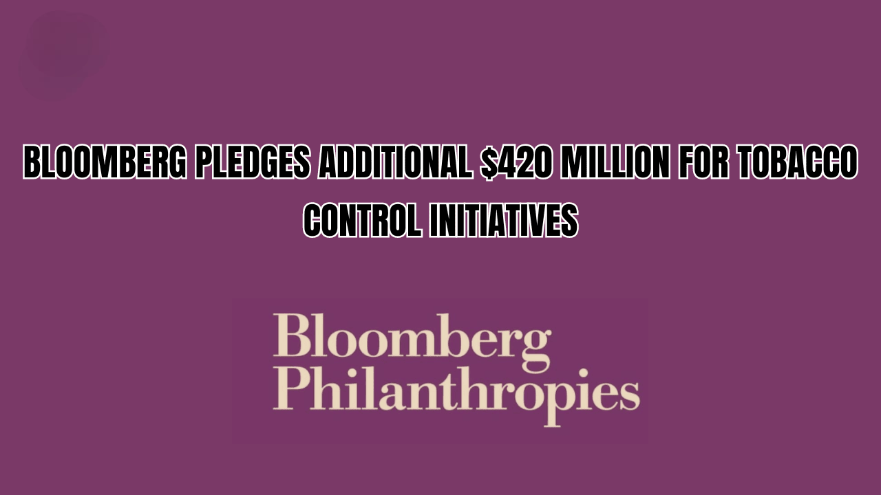 Bloomberg Pledges Additional $420 Million for Tobacco Control Initiatives