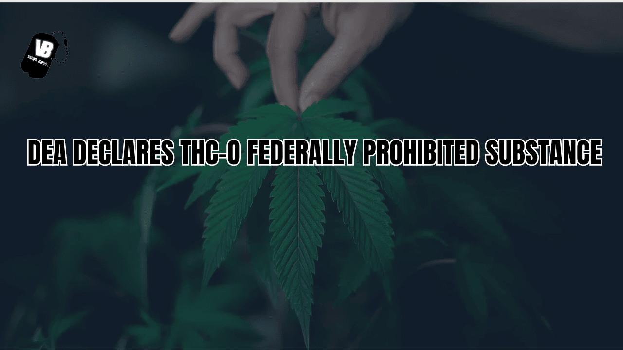 DEA Declares THC-O Federally Prohibited Substance