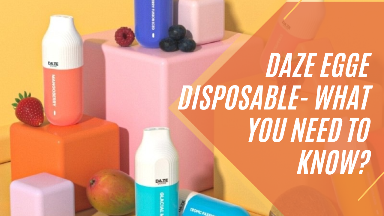 Daze Egge Disposable- What You Need To Know?