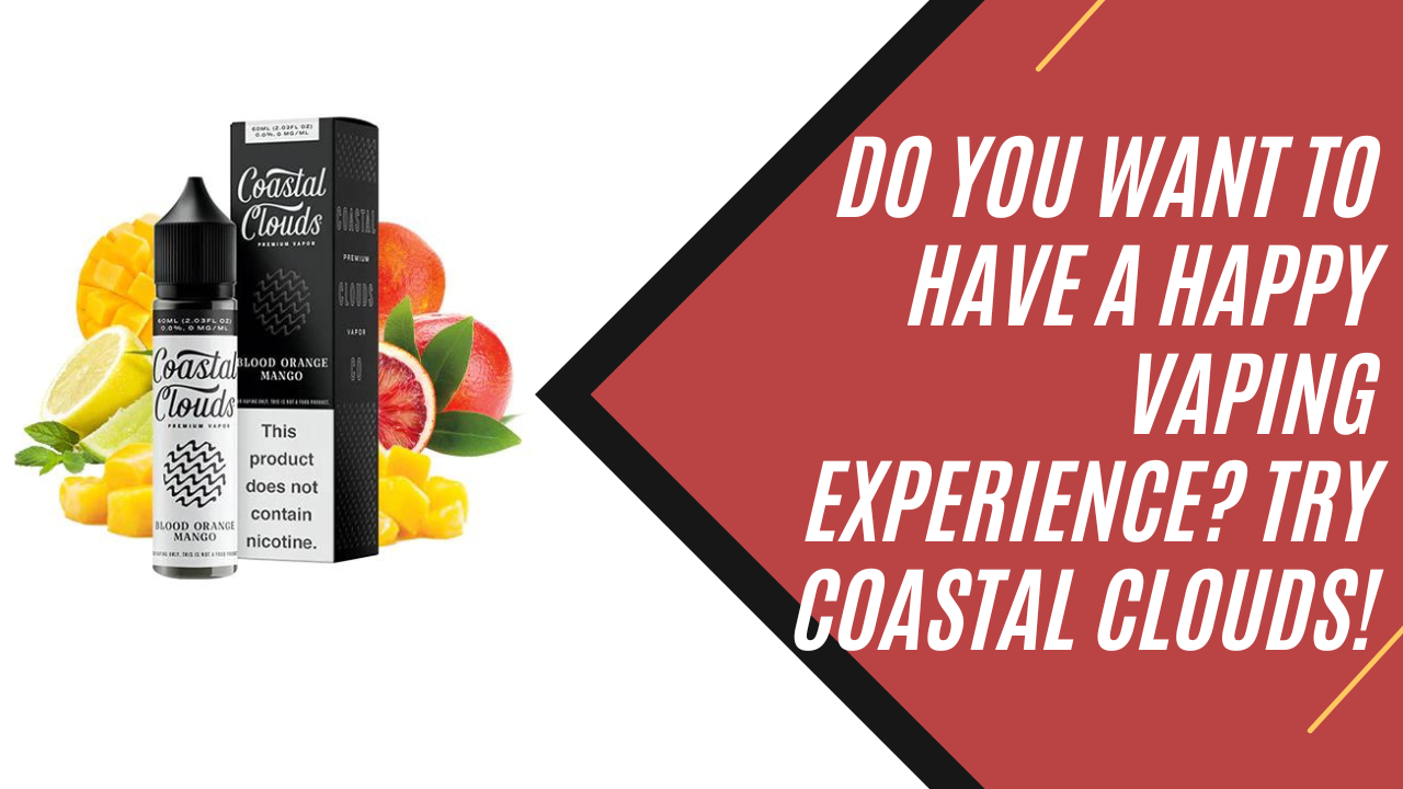 Do You Want To Have A Happy Vaping Experience? Try Coastal Clouds!