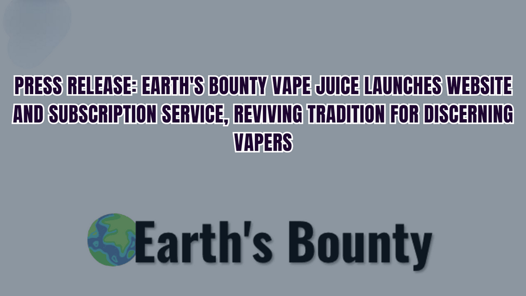 Earth's Bounty Vape Juice Launches Website and Subscription...