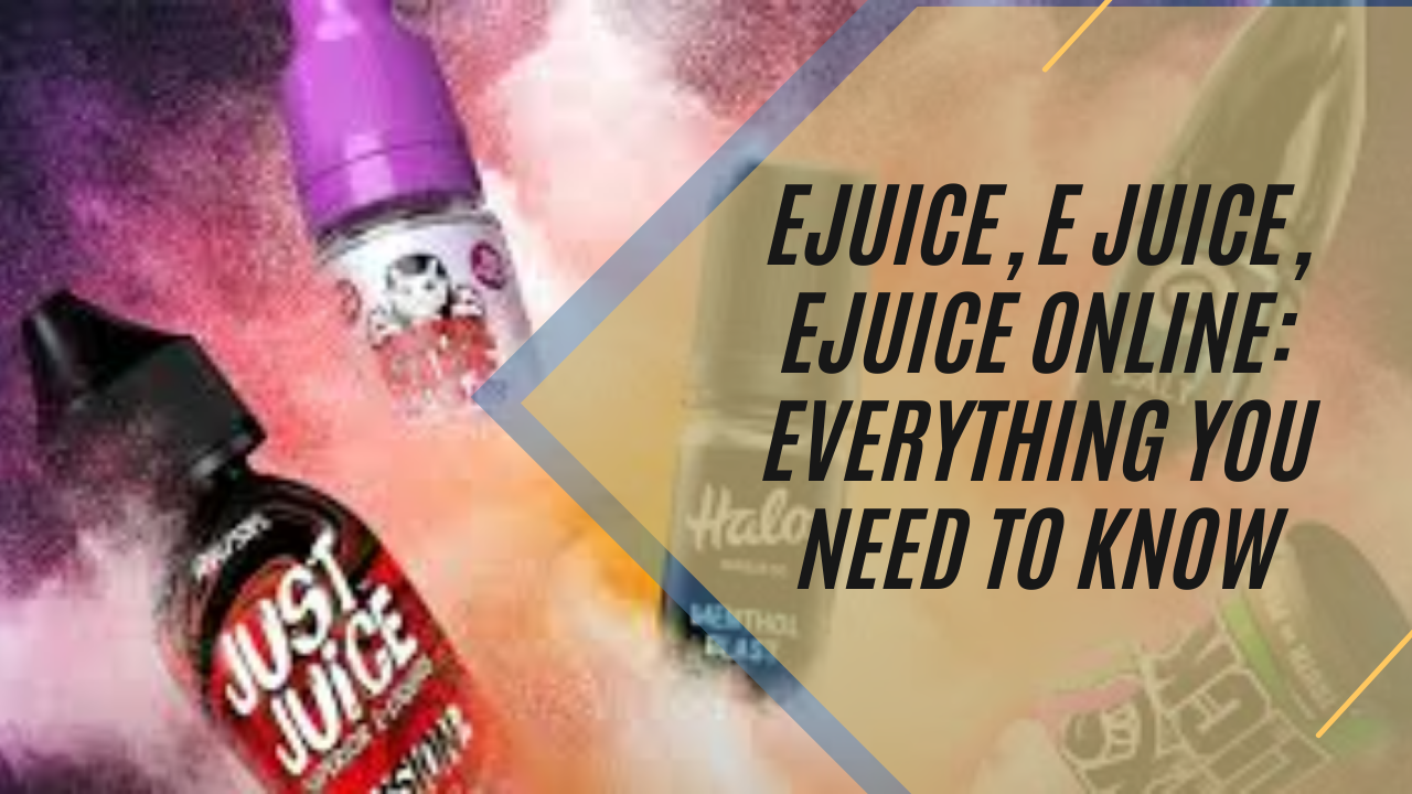 Ejuice, E Juice, Ejuice Online: Everything You Need to Know