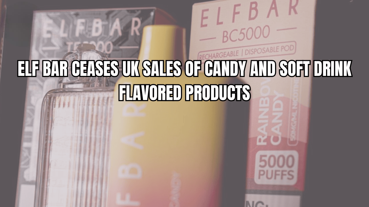 Elf Bar Ceases UK Sales of Candy and Soft Drink Flavored Products