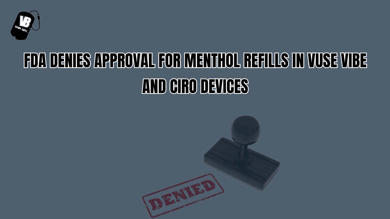 FDA Denies Approval for Menthol Refills in Vuse Vibe and Ciro Devices
