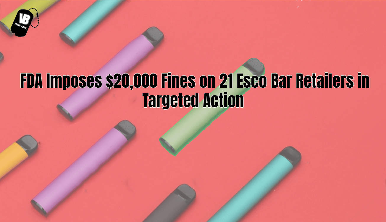 FDA Imposes $20,000 Fines on 21 Esco Bar Retailers in Targeted Action