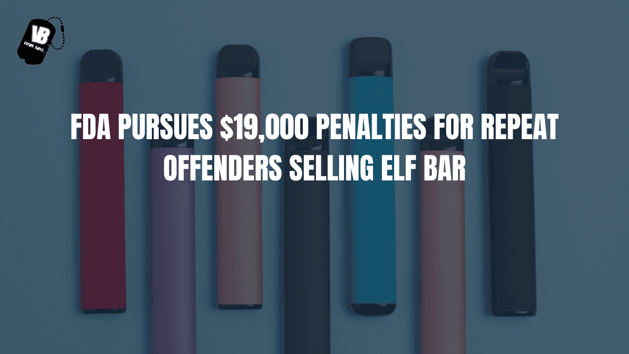 FDA Pursues $19,000 Penalties for Repeat Offenders Selling Elf Bar