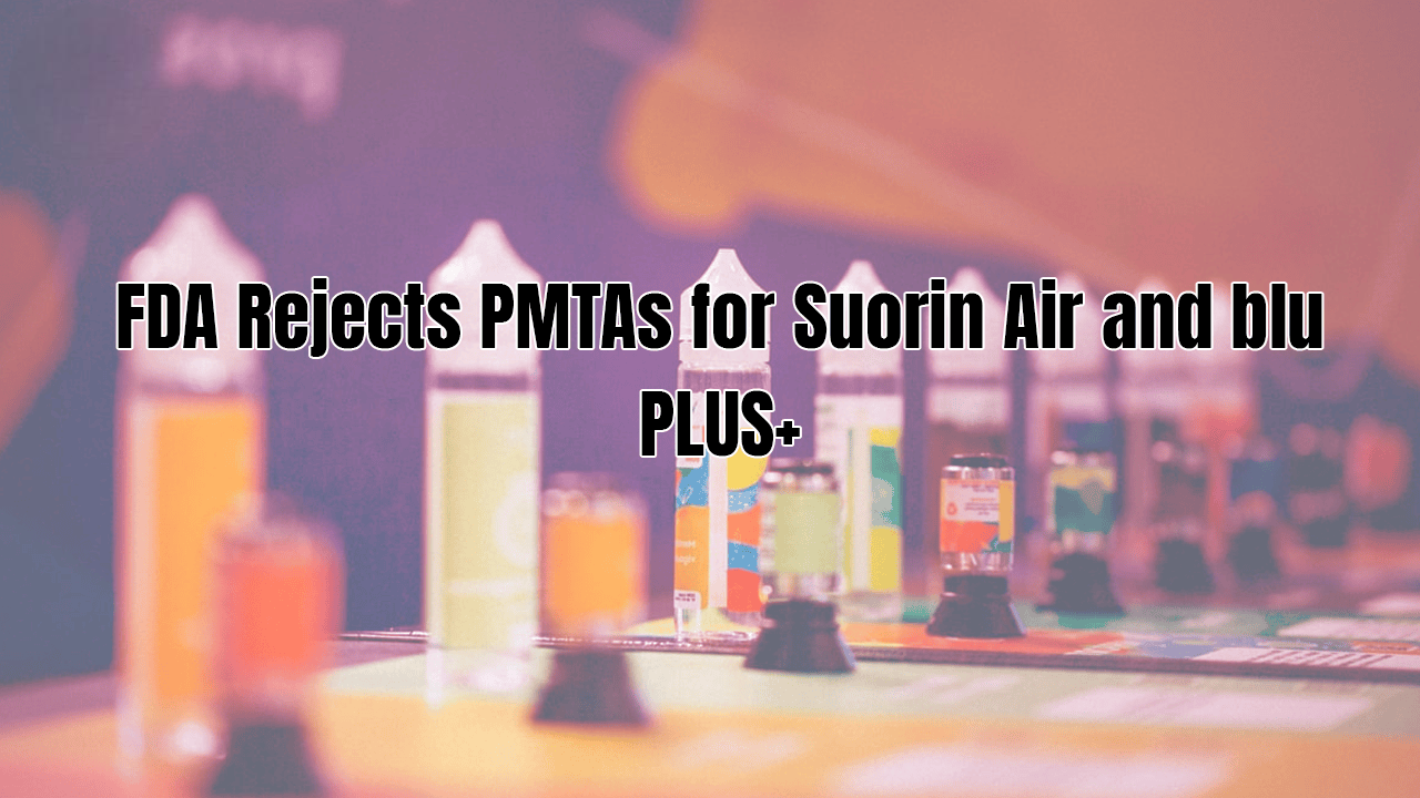 FDA Rejects PMTAs for Suorin Air and blu PLUS+
