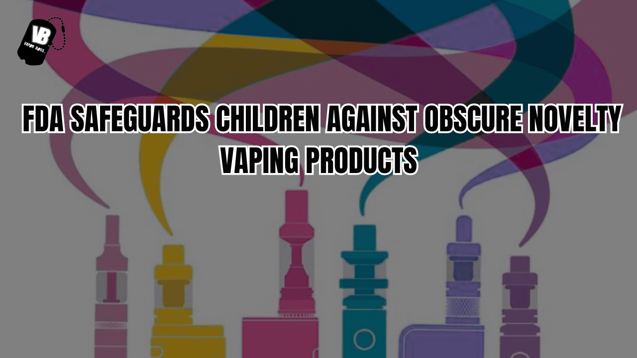 FDA Safeguards Children Against Obscure Novelty Vaping Products