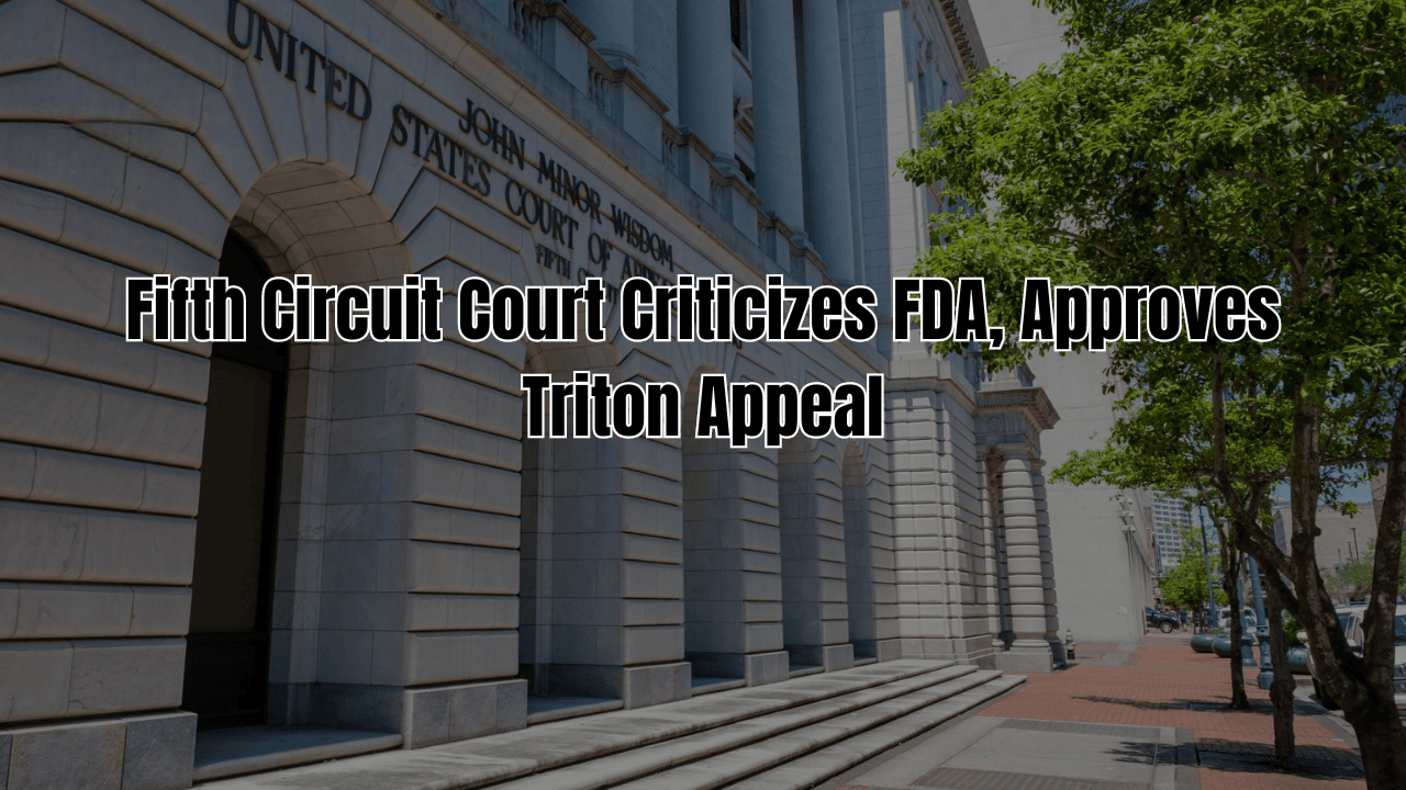 Fifth Circuit Court Criticizes FDA, Approves Triton Appeal