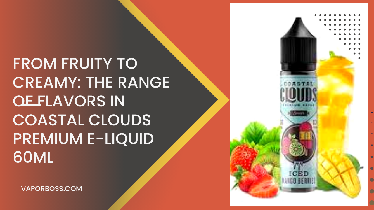 From Fruity to Creamy: The Range of Flavors in Coastal Clouds Premium E-Liquid 60mL