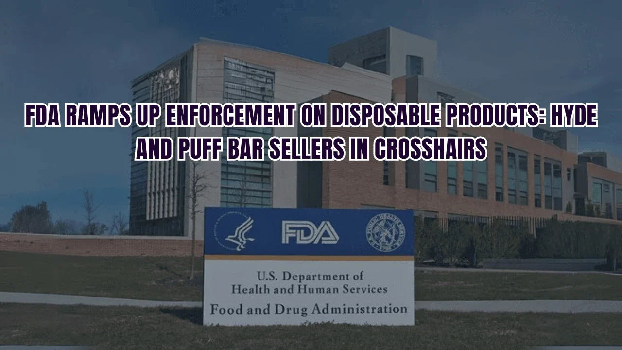 FDA Ramps Up Enforcement on Disposable Products: Hyde and Puff Bar Sellers in Crosshairs