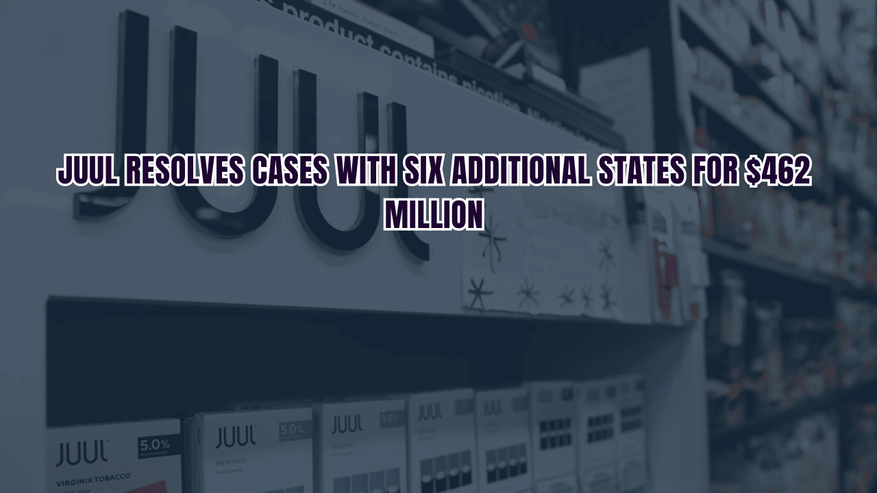 Juul Resolves Cases with Six Additional States for $462 Million