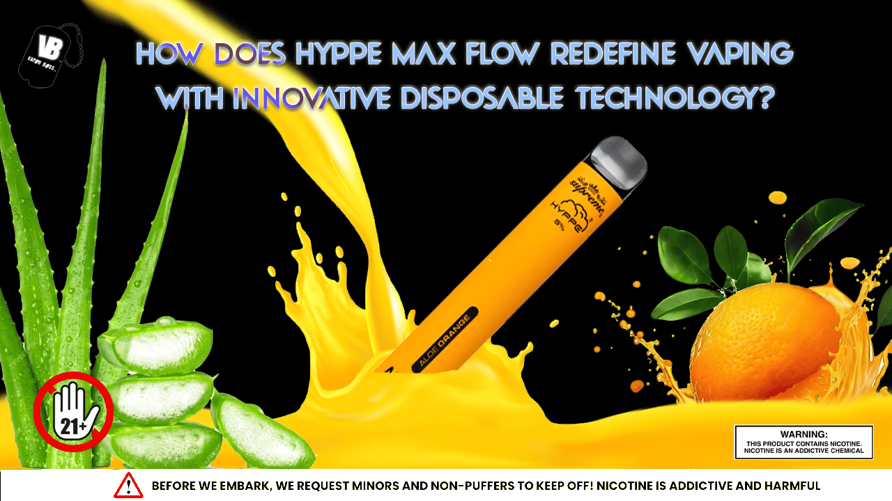 Hyppe Max Flow Redefine Vaping With Innovative Disposable Technology