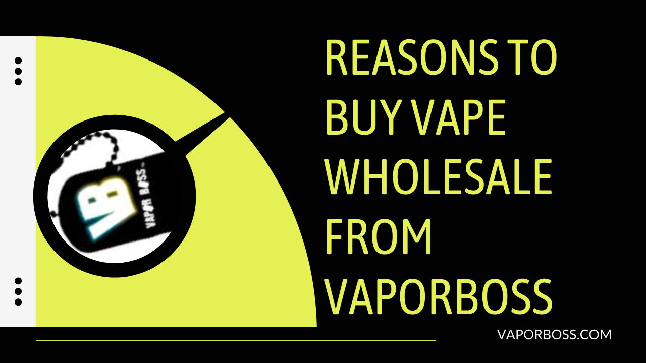 Reasons To Buy Vape Wholesale From VaporBoss