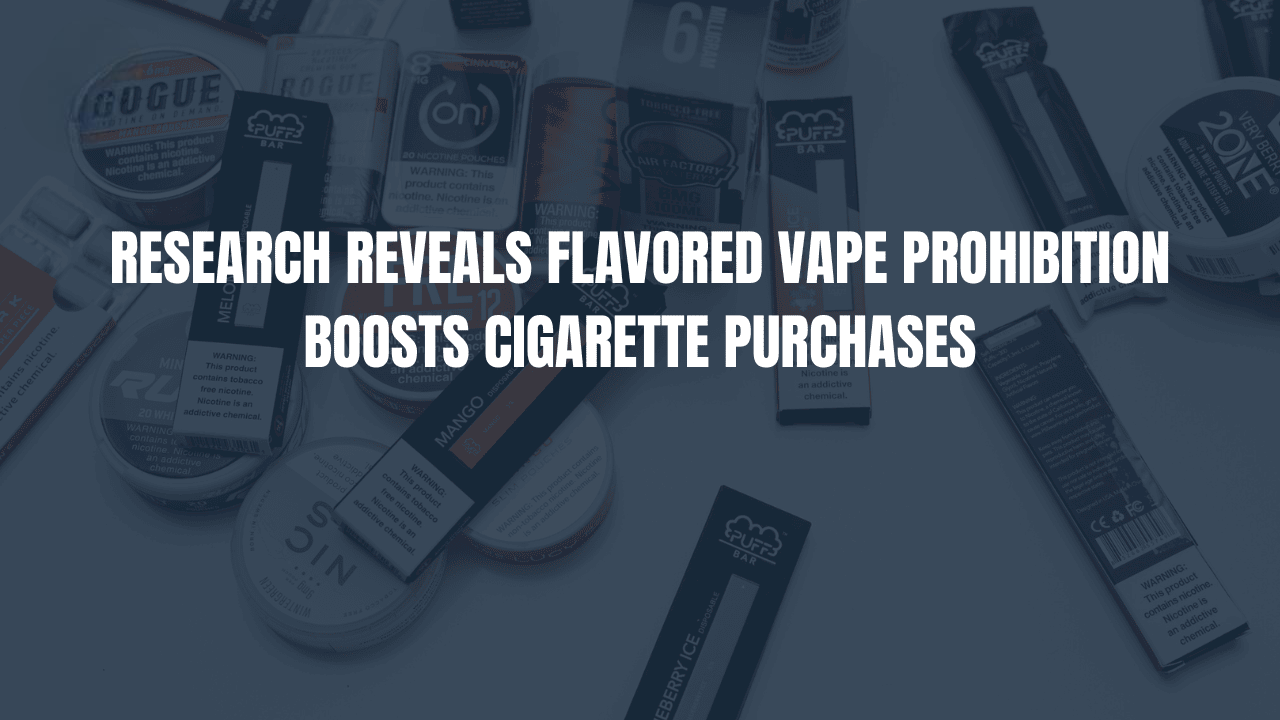 Research Reveals Flavored Vape Prohibition Boosts Cigarette Purchases
