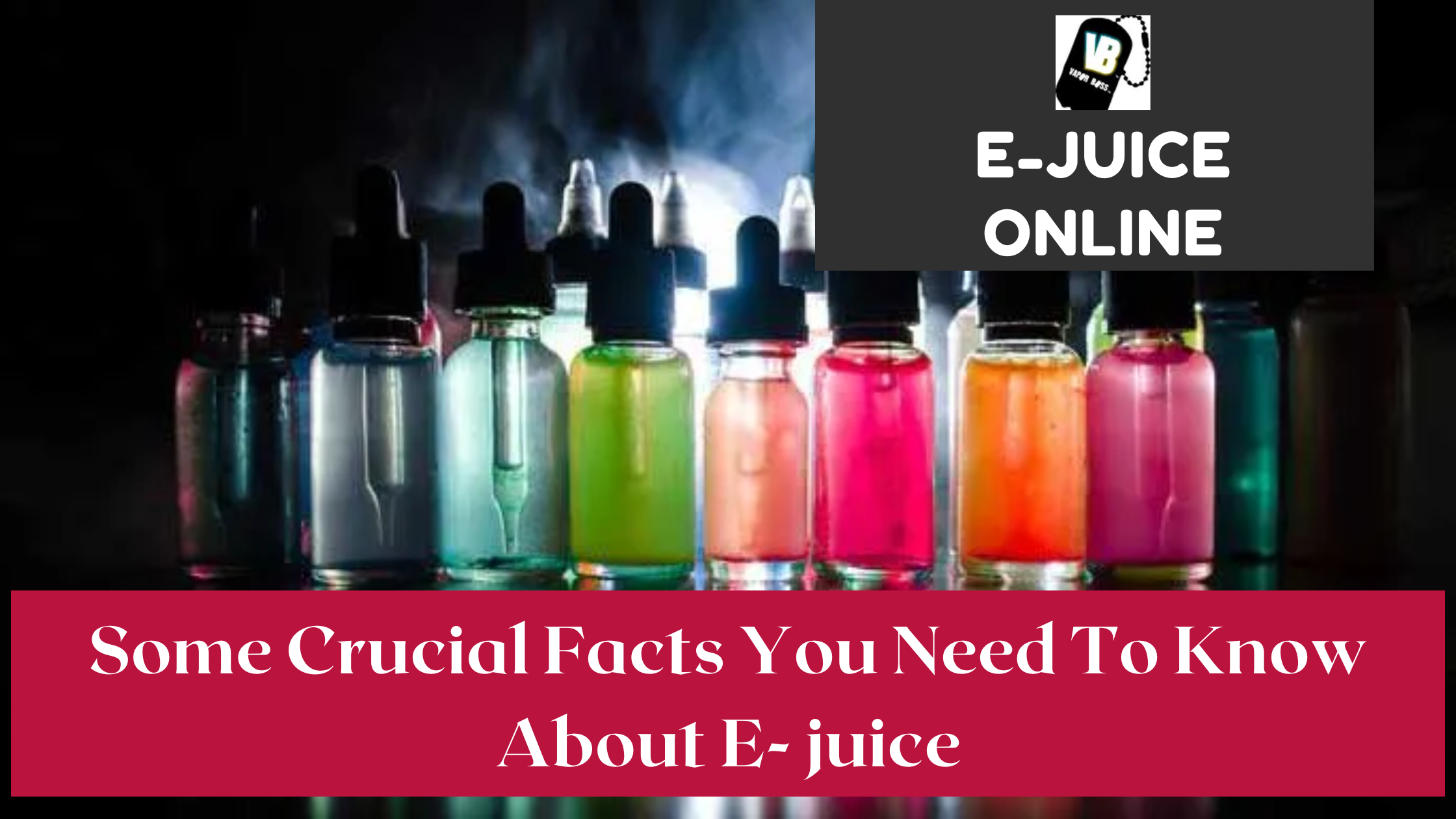 Some Crucial Facts You Need To Know About E- juice