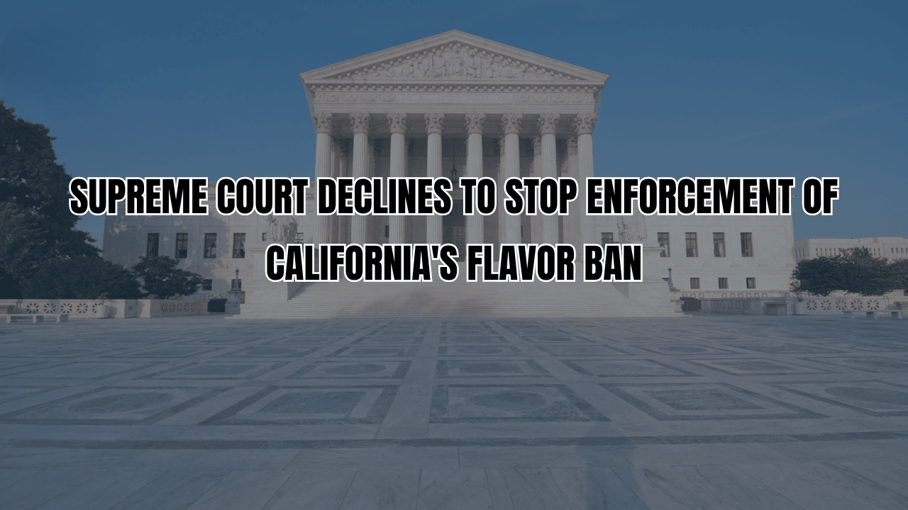 Supreme Court Declines to Stop Enforcement of California's Flavor Ban