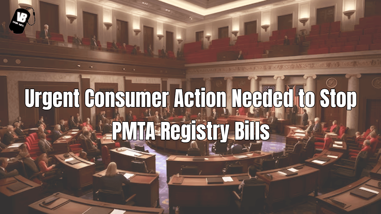 Urgent Consumer Action Required to Stop PMTA Registry Bills