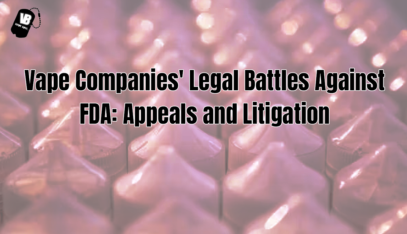 Vape Companies' Legal Battles Against FDA: Appeals and Litigation