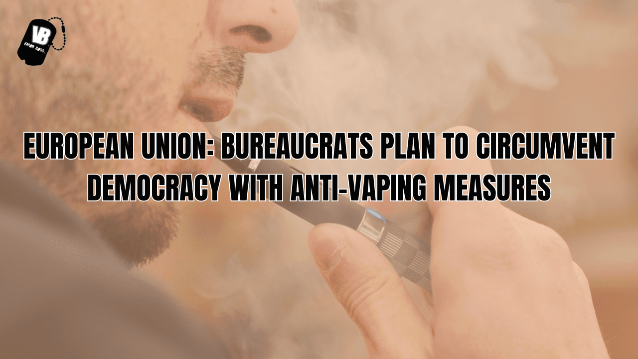 European Union: Bureaucrats Plan to Circumvent Democracy with Anti-Vaping Measures